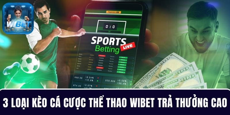 3 loại kèo cá cược thể thao WIBET trả thưởng cao xanh chín
