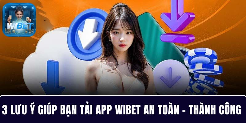 3 lưu ý giúp bạn tải app WIBET thành công 100%