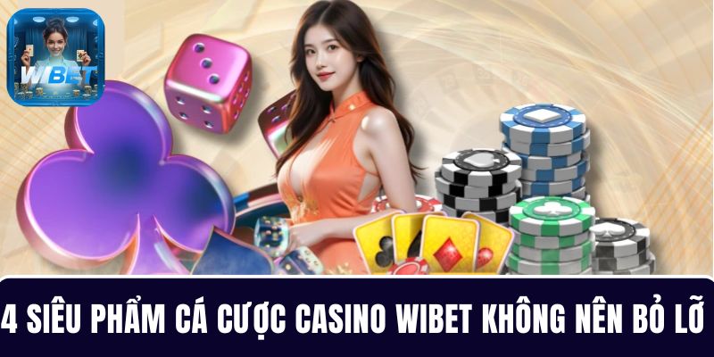 4 Siêu phẩm cá cược casino WIBET không nên bỏ lỡ 