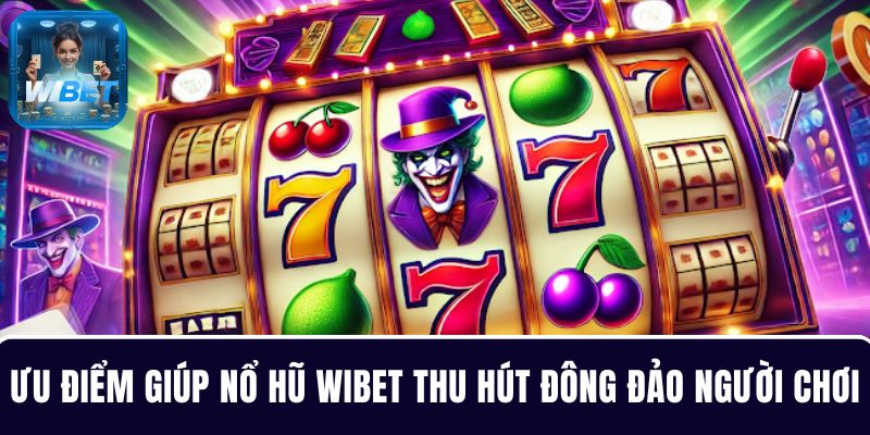 Các ưu điểm nổi bật giúp nổ hũ WIBET thu hút đông đảo người chơi