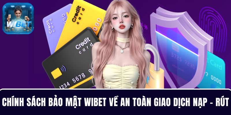 Chính sách bảo mật WIBET về an toàn thông tin giao dịch nạp - rút