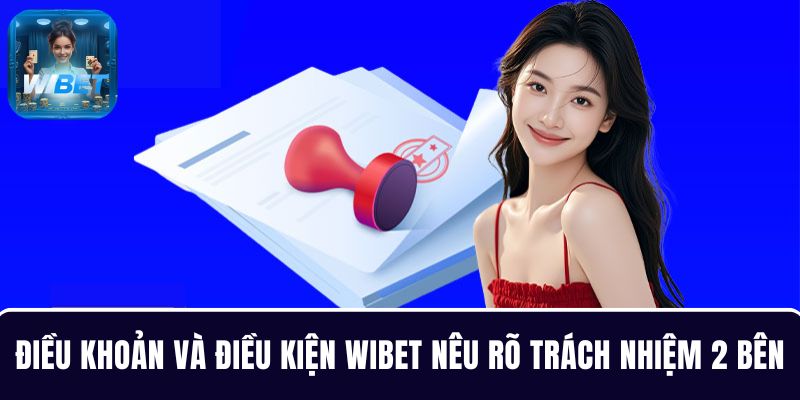 Chính sách điều khoản và điều kiện WIBET nêu rõ trách nhiệm của 2 bên