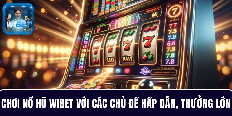 Chơi game nổ hũ WIBET với các chủ đề hấp dẫn, thưởng trong tầm tay