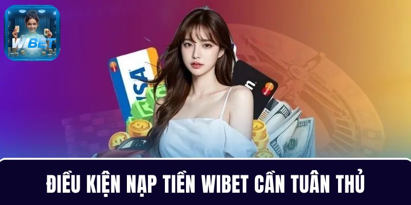 Điều kiện nạp tiền WIBET anh em tân thủ cần nắm
