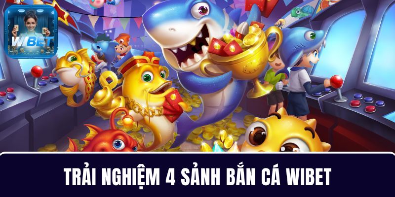 Khám phá 4 sảnh game bắn cá WIBET