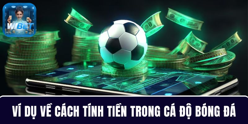 Lấy ví dụ về cách tính tiền trong cá độ bóng đá hàng ngày