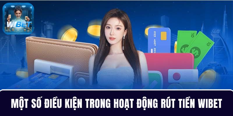 Một số điều kiện hội viên cần nắm rõ khi rút tiền WIBET