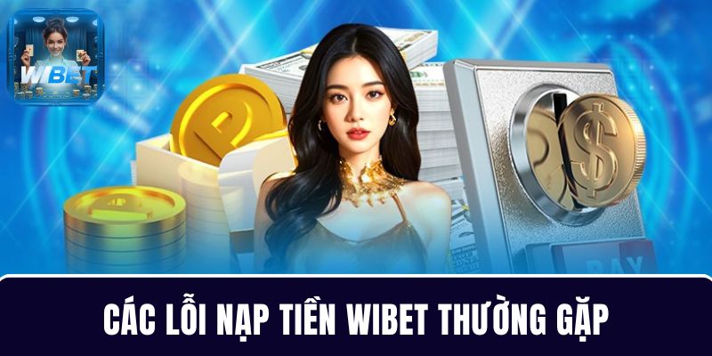 Phân tích các lỗi nạp tiền WIBET thường gặp