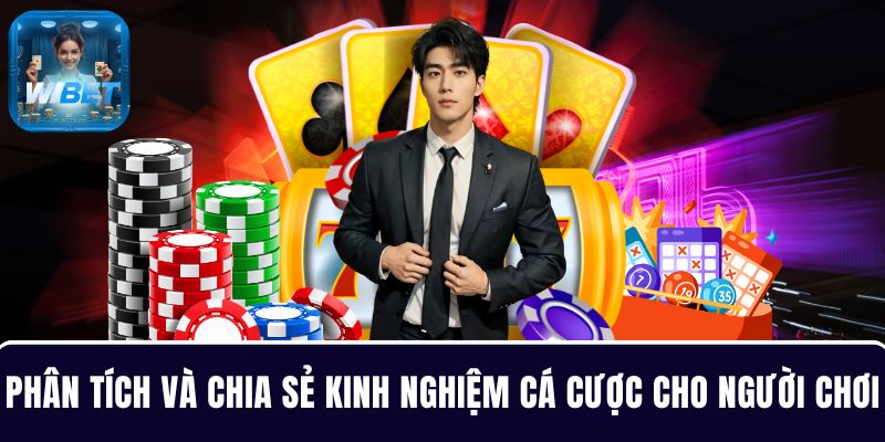 Phân tích và chia sẻ kinh nghiệm cá cược cho người chơi