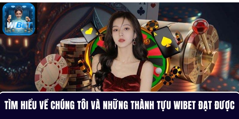 Các thành tựu WIBET gặt hái được cho tới thời điểm hiện tại