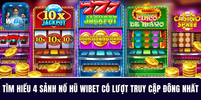 Tìm hiểu về 4 sảnh chơi nổ hũ WIBET có lượt truy cập đông nhất