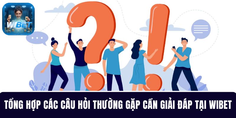 Tổng hợp các câu hỏi cần được hỗ trợ giải đáp tại WIBET