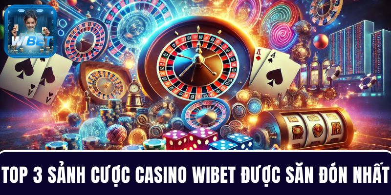 Top 3 sảnh chơi cá cược casino WIBET được săn đón nhất nhà cái