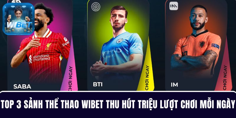 Top 3 sảnh thể thao WIBET thu hút triệu lượt chơi mỗi ngày