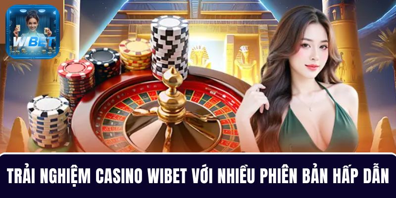 Trải nghiệm casino WIBET với nhiều phiên bản hấp dẫn 