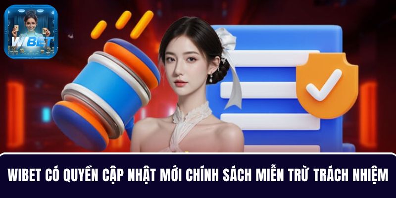 WIBET có toàn quyền thay đổi, cập nhật mới chính sách miễn trừ trách nhiệm