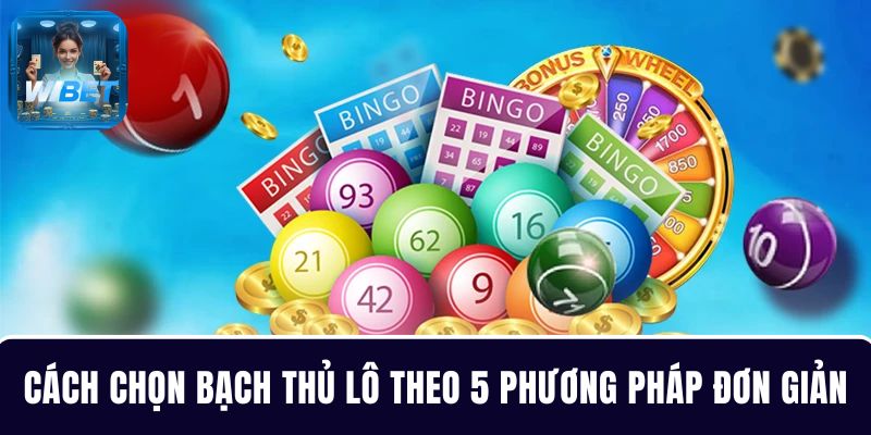 Bí quyết chọn bạch thủ lô miền Bắc với 5 phương pháp đơn giản