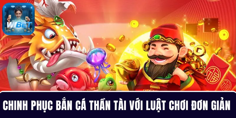 Chinh phục bắn cá Thần Tài với luật chơi đơn giản 