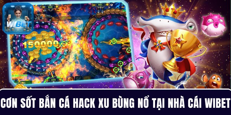 Cơn sốt bắn cá hack xu bùng nổ tại nhà cái WIBET