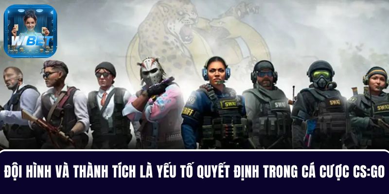 Đội hình và thành tích là yếu tố quyết định kết quả trong cá cược CS:GO