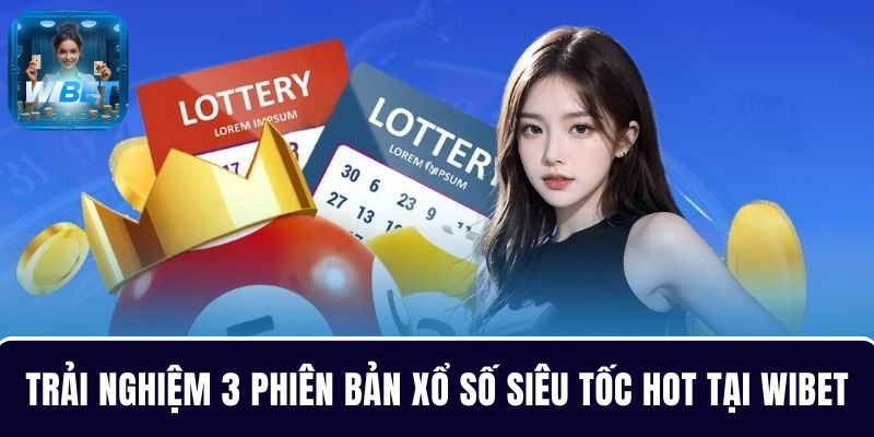 Tìm hiểu 3 phiên bản XS siêu tốc được cung cấp độc quyền tại WIBET