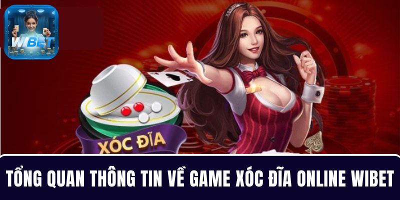 Tổng quan thông tin về game Xóc Đĩa online tại nhà cái WIBET