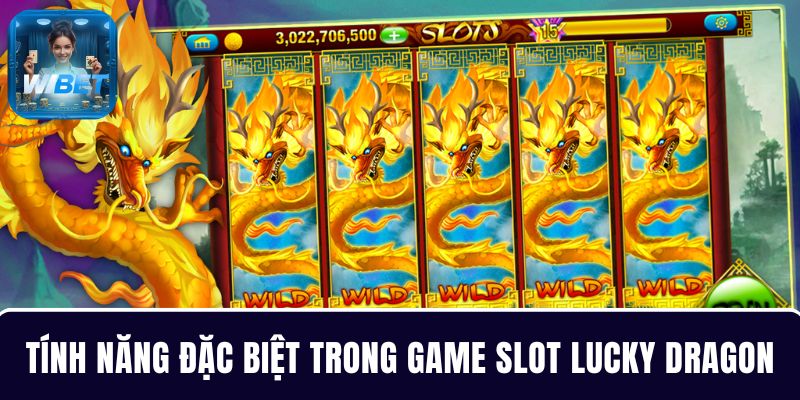 Trải nghiệm trọn vẹn các tính năng đặc biệt ở Lucky Dragons