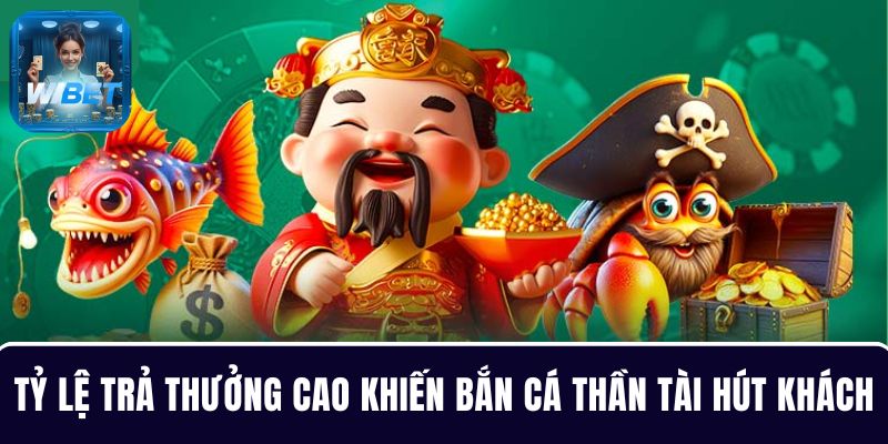 Tỷ lệ trả thưởng cực cao khiến bắn cá Thần Tài hút khách